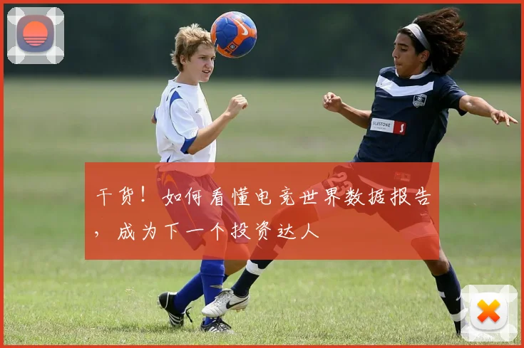 干货!如何看懂电竞世界数据报告,成为下一个投资达人